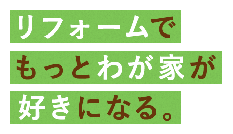 リフォームでもっとわが家が好きになる